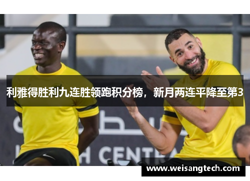 利雅得胜利九连胜领跑积分榜，新月两连平降至第3
